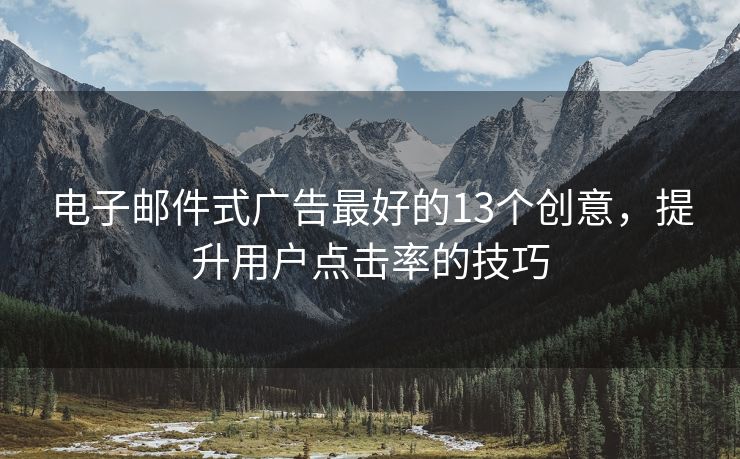電子郵件式廣告最好的13個(gè)創(chuàng)意，提升用戶點(diǎn)擊率的技巧