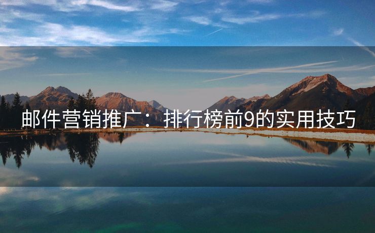 郵件營銷推廣：排行榜前9的實(shí)用技巧