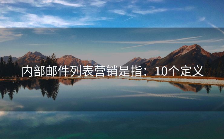 內(nèi)部郵件列表營銷是指：10個(gè)定義