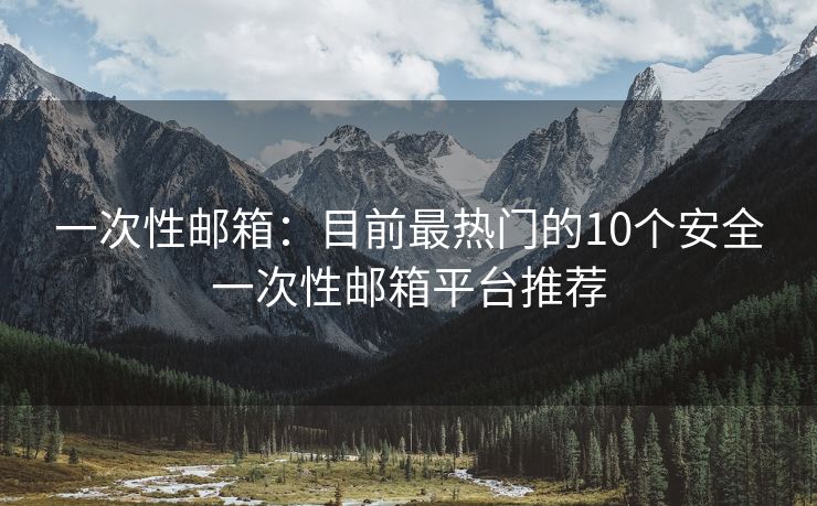 一次性郵箱：目前最熱門的10個安全一次性郵箱平臺推薦