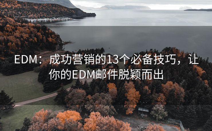 EDM：成功營銷的13個必備技巧，讓你的EDM郵件脫穎而出