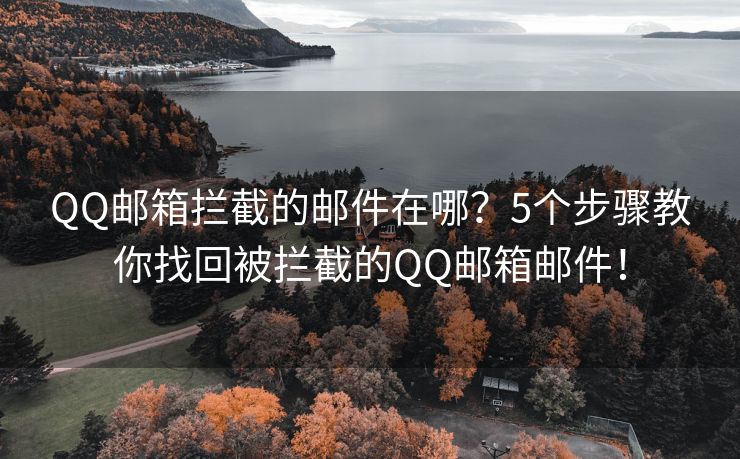 QQ郵箱攔截的郵件在哪？5個步驟教你找回被攔截的QQ郵箱郵件！