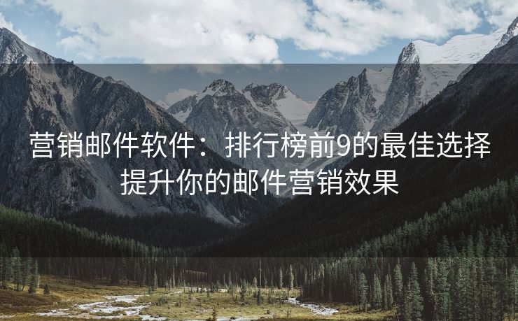 營銷郵件軟件：排行榜前9的最佳選擇提升你的郵件營銷效果