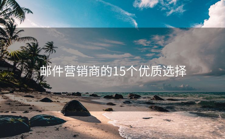 郵件營(yíng)銷商的15個(gè)優(yōu)質(zhì)選擇