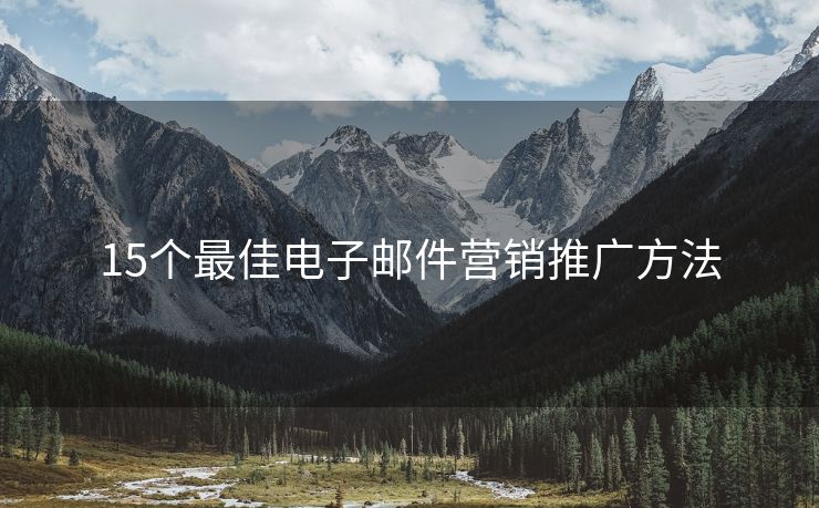 15個(gè)最佳電子郵件營(yíng)銷推廣方法