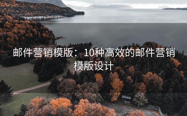 郵件營(yíng)銷模版：10種高效的郵件營(yíng)銷模版設(shè)計(jì)