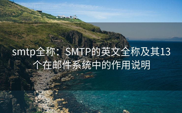 smtp全稱：SMTP的英文全稱及其13個(gè)在郵件系統(tǒng)中的作用說明