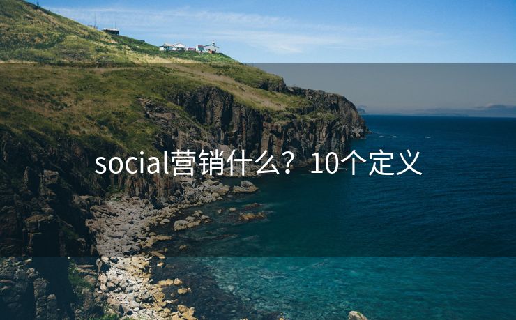 social營銷什么？10個(gè)定義