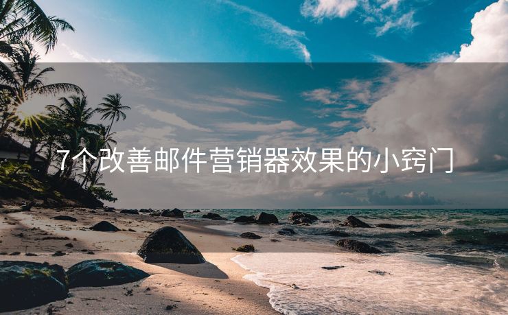 7個改善郵件營銷器效果的小竅門