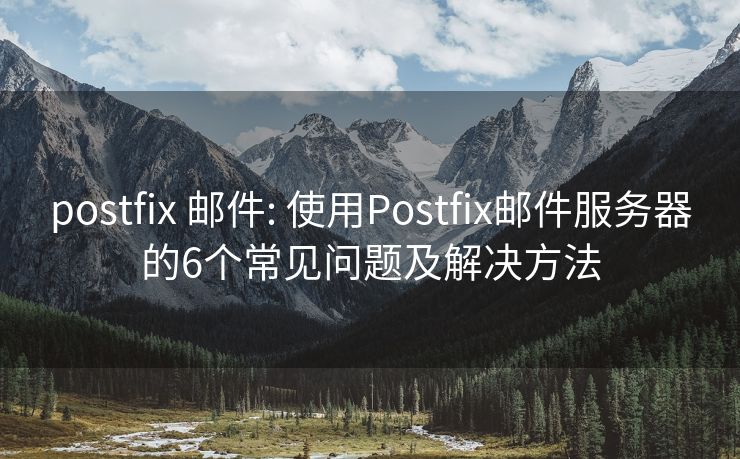 postfix 郵件: 使用Postfix郵件服務(wù)器的6個常見問題及解決方法