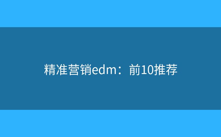 精準(zhǔn)營銷edm：前10推薦
