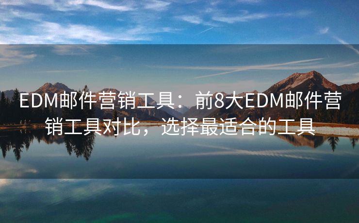 EDM郵件營銷工具：前8大EDM郵件營銷工具對比，選擇最適合的工具