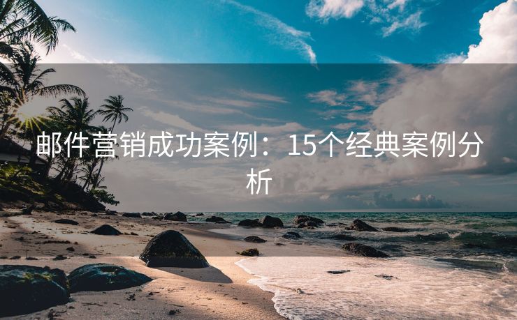郵件營銷成功案例：15個(gè)經(jīng)典案例分析