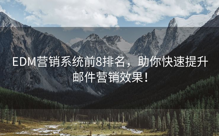 EDM營(yíng)銷系統(tǒng)前8排名，助你快速提升郵件營(yíng)銷效果！
