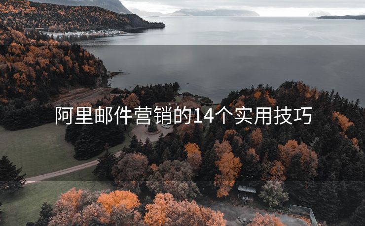阿里郵件營(yíng)銷的14個(gè)實(shí)用技巧