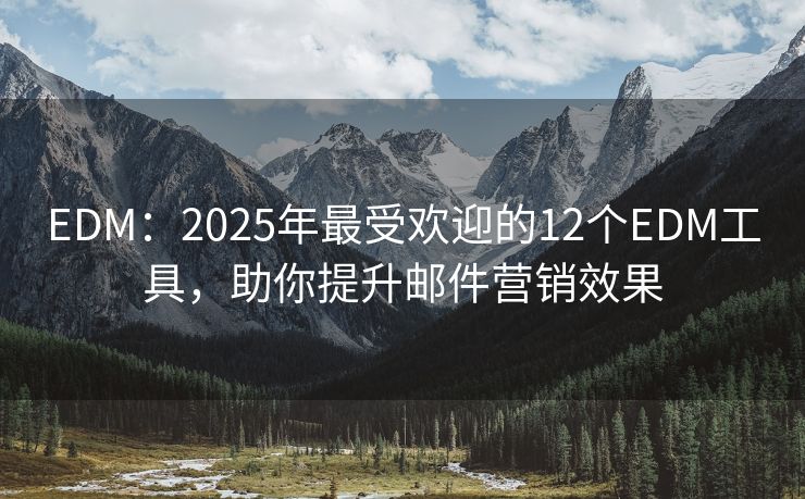 EDM：2025年最受歡迎的12個EDM工具，助你提升郵件營銷效果