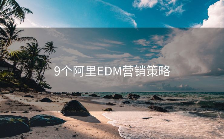 9個(gè)阿里EDM營(yíng)銷策略