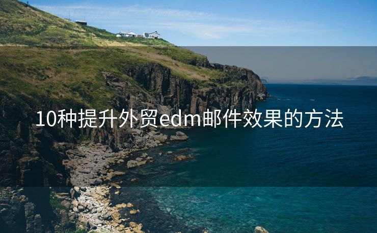 10種提升外貿edm郵件效果的方法
