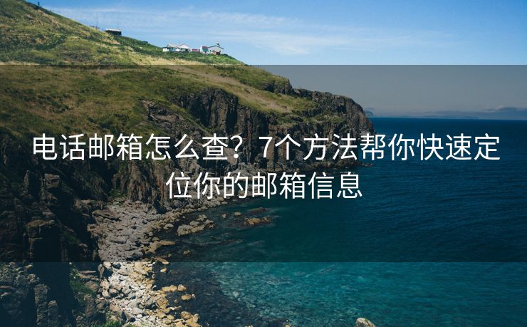 電話郵箱怎么查？7個方法幫你快速定位你的郵箱信息