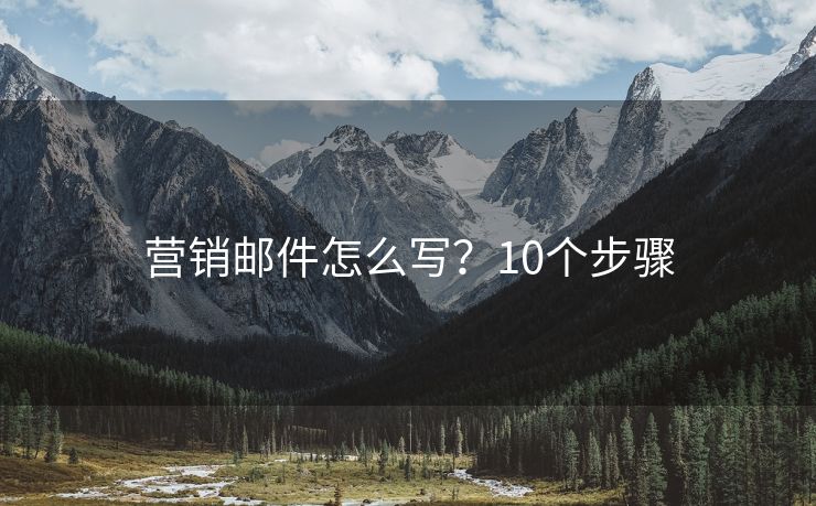 營銷郵件怎么寫？10個(gè)步驟