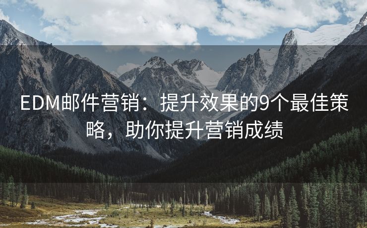 EDM郵件營銷：提升效果的9個最佳策略，助你提升營銷成績