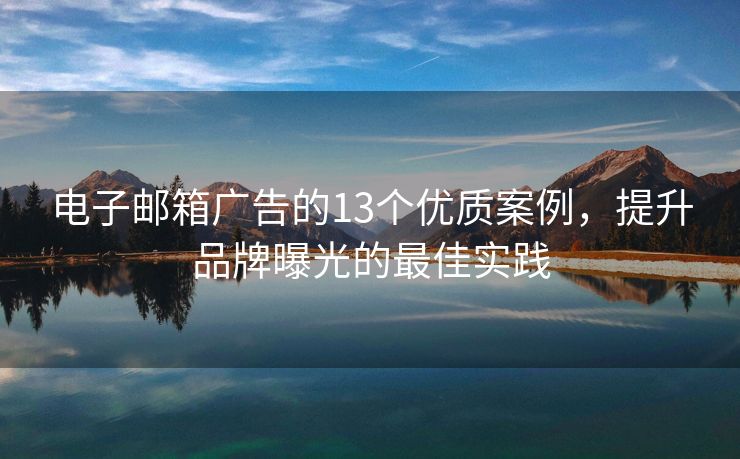 電子郵箱廣告的13個(gè)優(yōu)質(zhì)案例，提升品牌曝光的最佳實(shí)踐