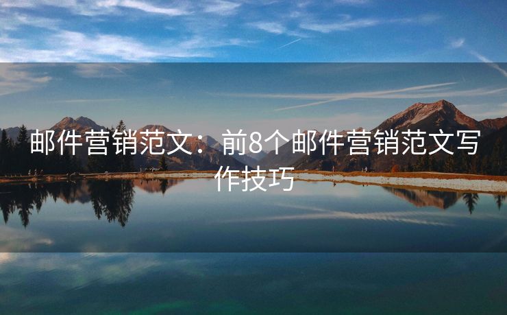郵件營銷范文：前8個郵件營銷范文寫作技巧