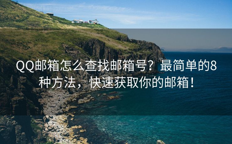 QQ郵箱怎么查找郵箱號？最簡單的8種方法，快速獲取你的郵箱！