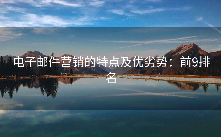 電子郵件營(yíng)銷(xiāo)的特點(diǎn)及優(yōu)劣勢(shì)：前9排名
