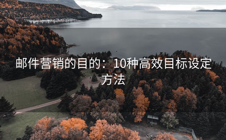 郵件營銷的目的：10種高效目標(biāo)設(shè)定方法