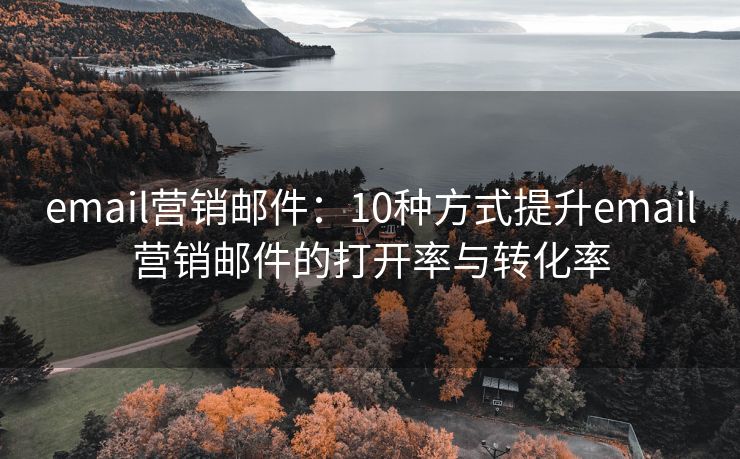 email營銷郵件：10種方式提升email營銷郵件的打開率與轉(zhuǎn)化率