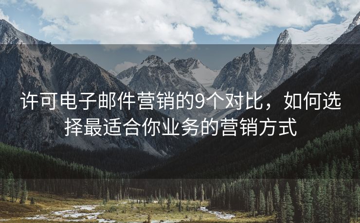 許可電子郵件營(yíng)銷的9個(gè)對(duì)比，如何選擇最適合你業(yè)務(wù)的營(yíng)銷方式