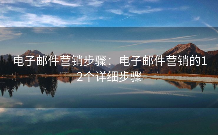 電子郵件營(yíng)銷步驟：電子郵件營(yíng)銷的12個(gè)詳細(xì)步驟