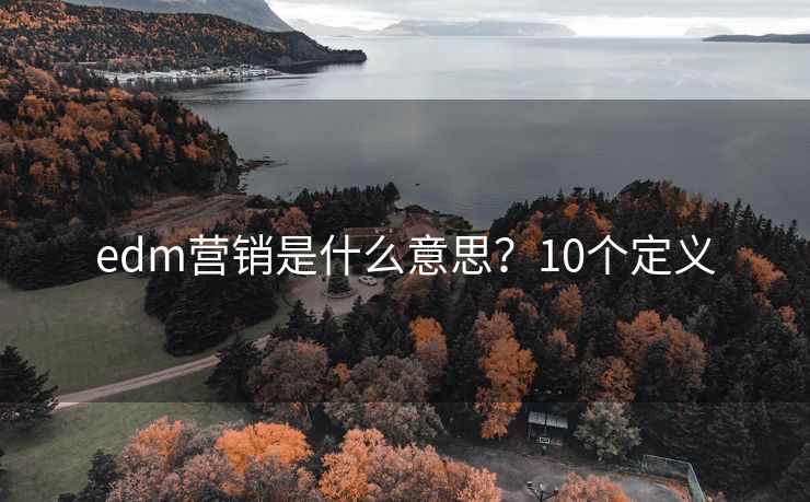 edm營(yíng)銷是什么意思？10個(gè)定義