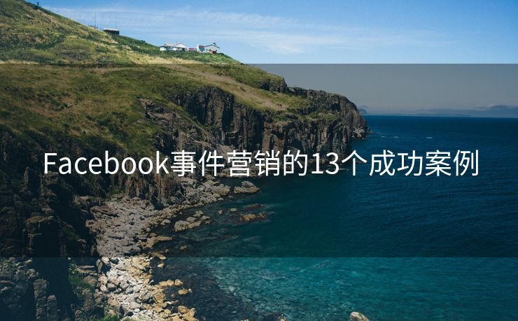 Facebook事件營銷的13個成功案例