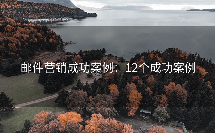 郵件營(yíng)銷成功案例：12個(gè)成功案例