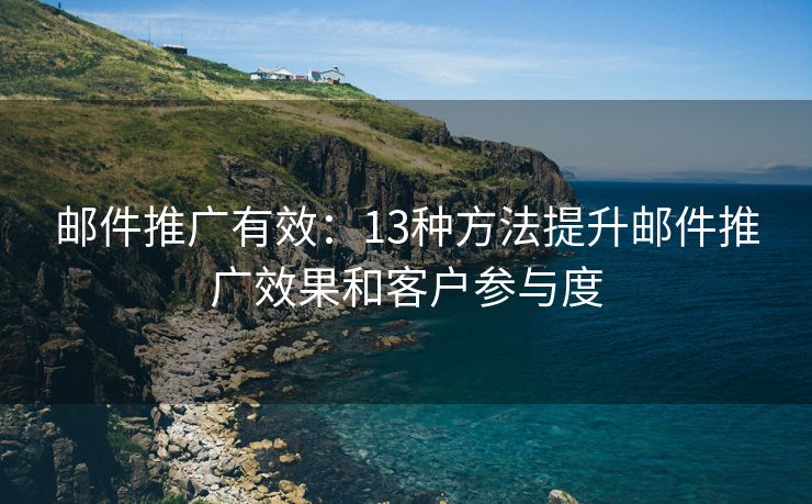 郵件推廣有效：13種方法提升郵件推廣效果和客戶參與度