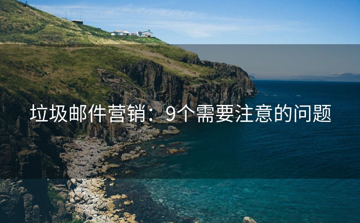 垃圾郵件營銷：9個需要注意的問題
