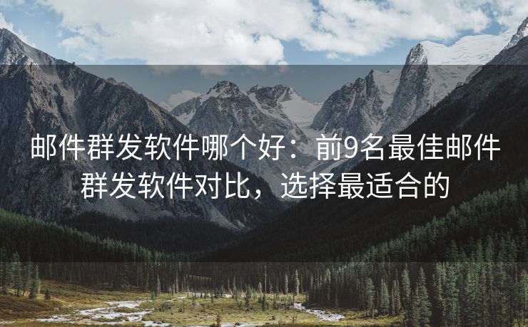 郵件群發(fā)軟件哪個(gè)好：前9名最佳郵件群發(fā)軟件對(duì)比，選擇最適合的