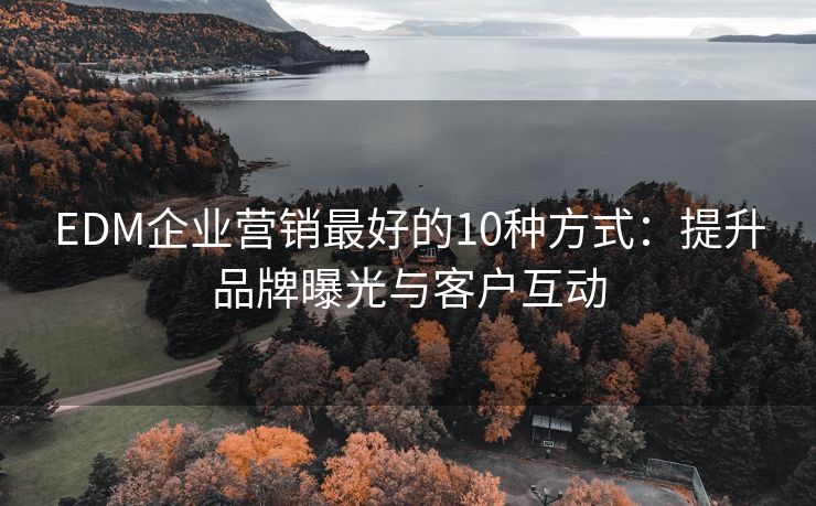 EDM企業(yè)營(yíng)銷最好的10種方式：提升品牌曝光與客戶互動(dòng)
