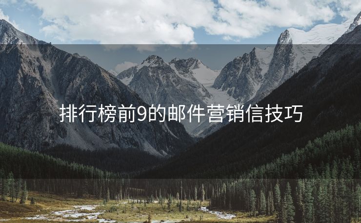 排行榜前9的郵件營(yíng)銷信技巧
