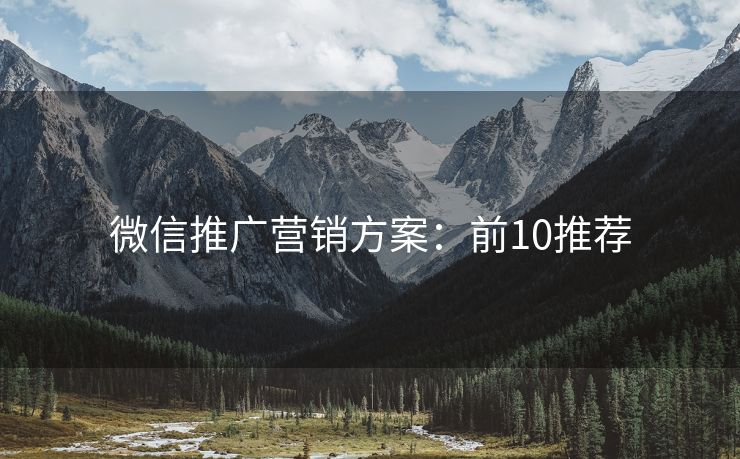 微信推廣營(yíng)銷(xiāo)方案：前10推薦