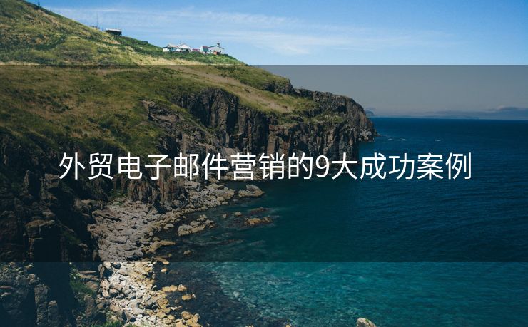 外貿(mào)電子郵件營銷的9大成功案例