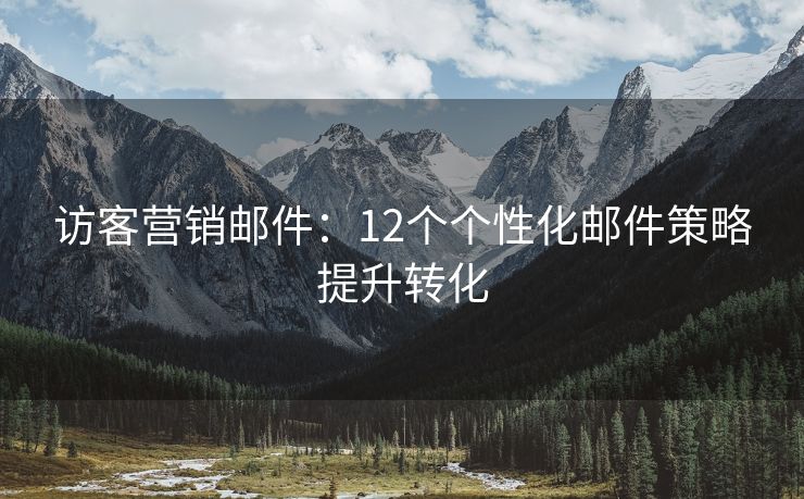 訪客營銷郵件：12個個性化郵件策略提升轉(zhuǎn)化