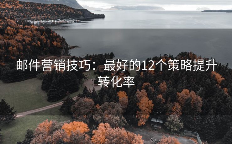 郵件營銷技巧：最好的12個(gè)策略提升轉(zhuǎn)化率