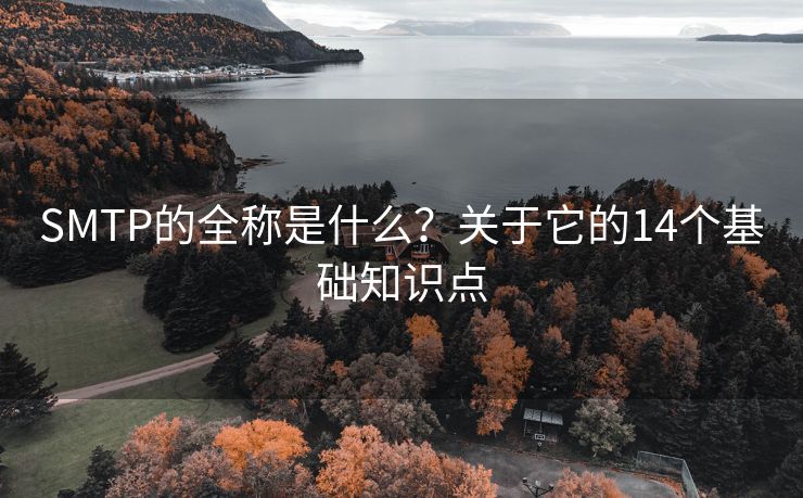 SMTP的全稱是什么？關于它的14個基礎知識點