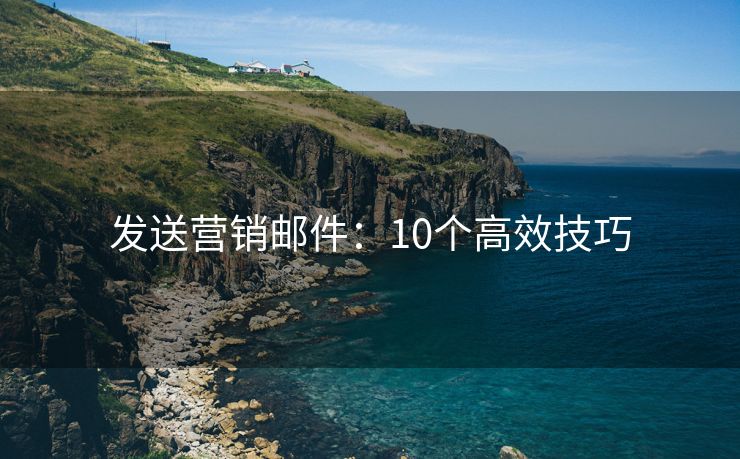 發(fā)送營銷郵件：10個高效技巧