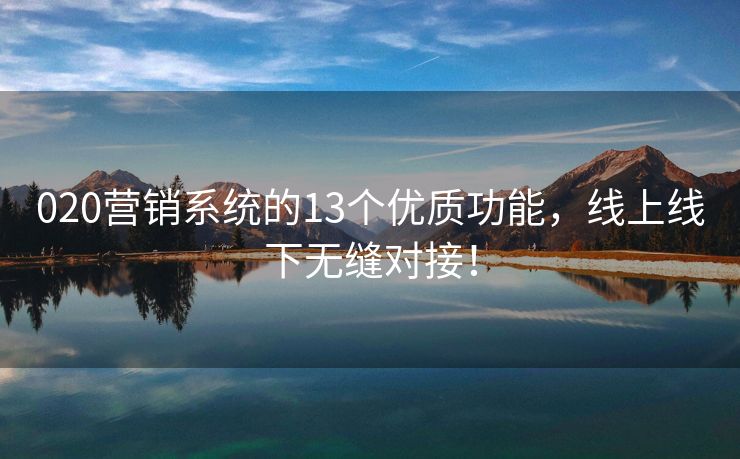 020營銷系統(tǒng)的13個(gè)優(yōu)質(zhì)功能，線上線下無縫對接！
