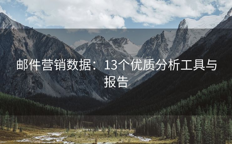 郵件營銷數(shù)據(jù)：13個(gè)優(yōu)質(zhì)分析工具與報(bào)告