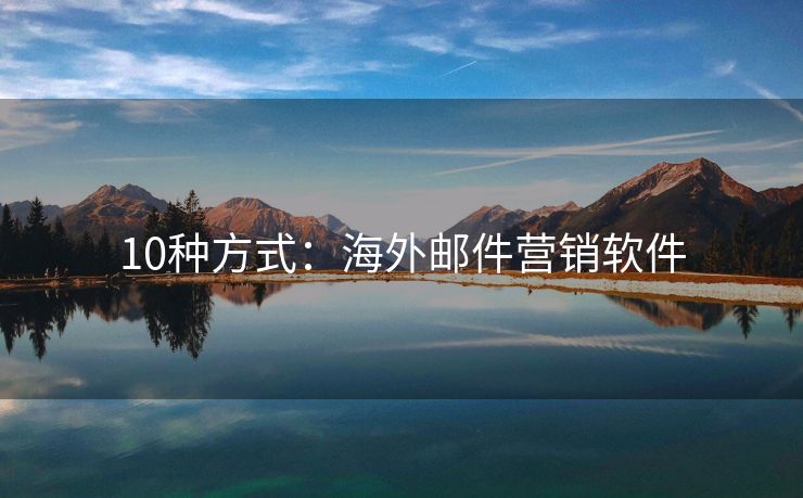 10種方式：海外郵件營(yíng)銷軟件